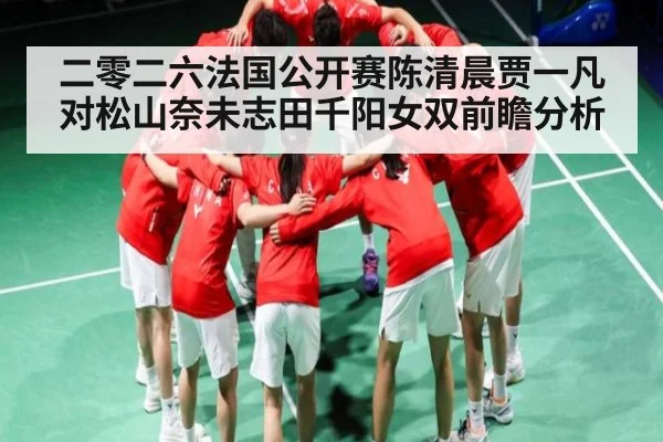 二零二六法国公开赛陈清晨贾一凡对松山奈未志田千阳女双前瞻分析